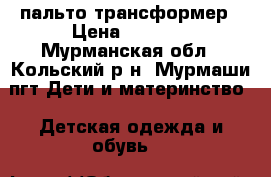 пальто-трансформер › Цена ­ 1 800 - Мурманская обл., Кольский р-н, Мурмаши пгт Дети и материнство » Детская одежда и обувь   